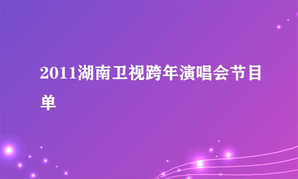 2011湖南卫视跨年演唱会节目单