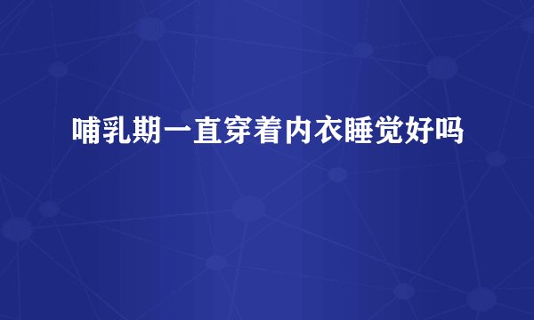哺乳期一直穿着内衣睡觉好吗