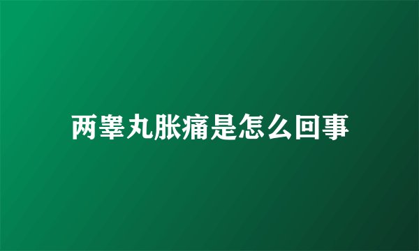 两睾丸胀痛是怎么回事