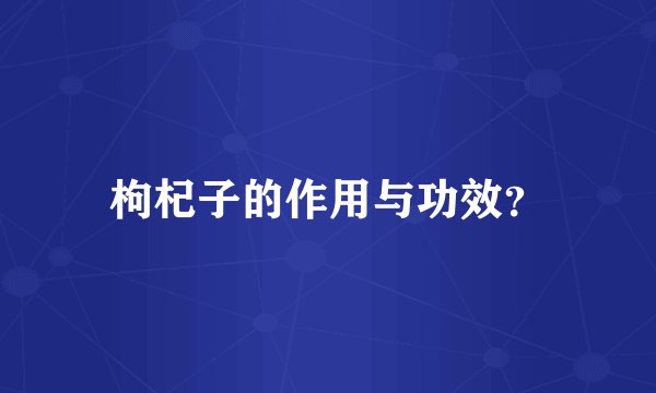 枸杞子的作用与功效？