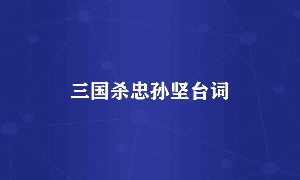 三国杀忠孙坚台词