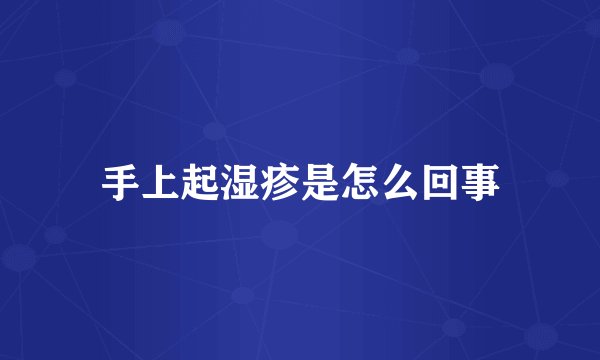 手上起湿疹是怎么回事