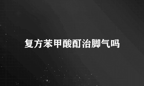 复方苯甲酸酊治脚气吗