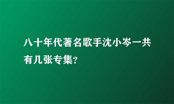 八十年代著名歌手沈小岑一共有几张专集？