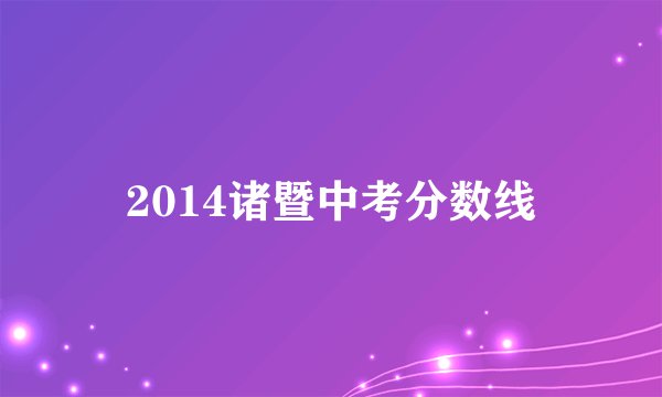 2014诸暨中考分数线