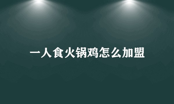 一人食火锅鸡怎么加盟