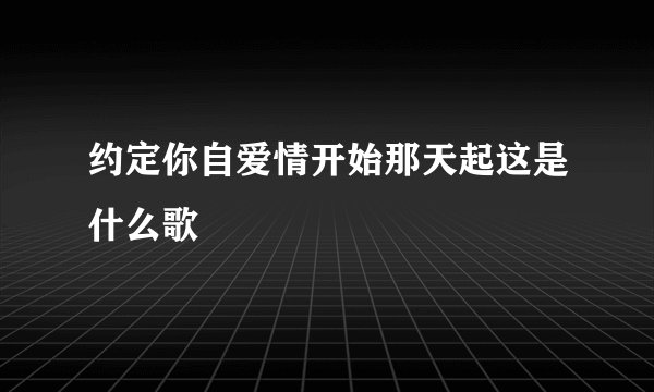 约定你自爱情开始那天起这是什么歌