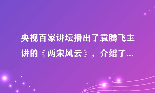 央视百家讲坛播出了袁腾飞主讲的《两宋风云》，介绍了从北宋灭亡到南宋与金国交战多年，最后达成和议的这段历史。其中最有可能涉及的内容是（　　）A.阿保机建立契丹国B. 陈桥兵变C. 郾城大捷D. 马可-波罗来华