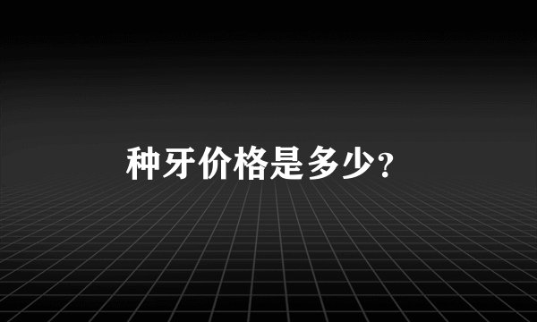 种牙价格是多少？