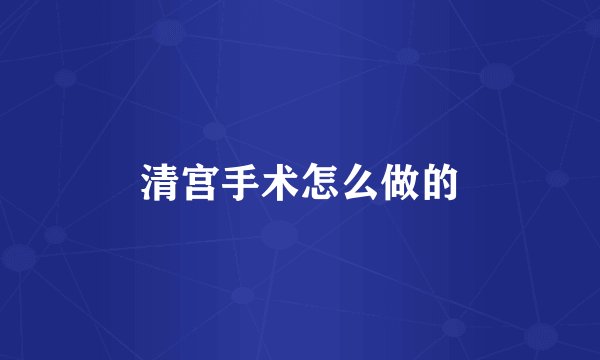 清宫手术怎么做的