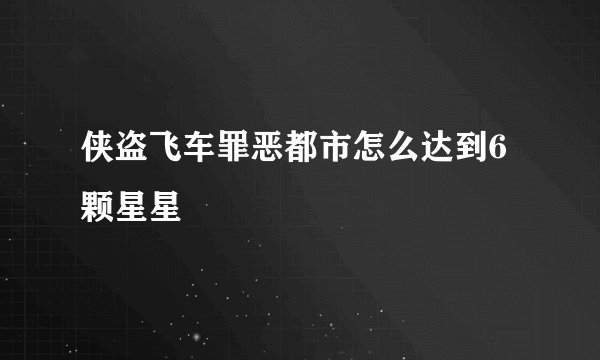侠盗飞车罪恶都市怎么达到6颗星星