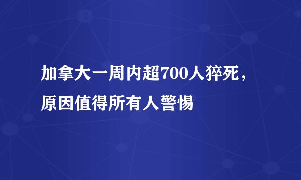 加拿大一周内超700人猝死，原因值得所有人警惕
