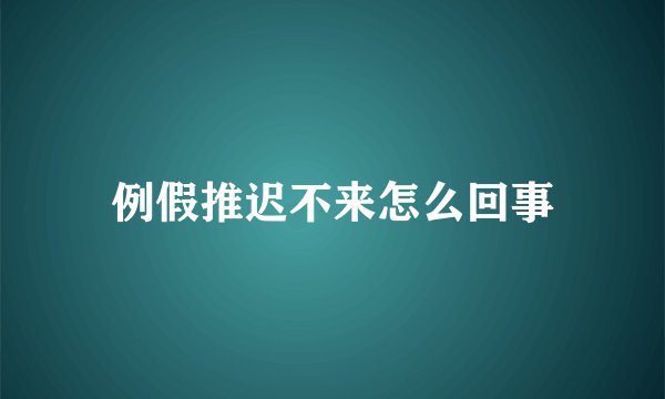 例假推迟不来怎么回事