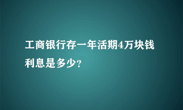工商银行存一年活期4万块钱利息是多少？