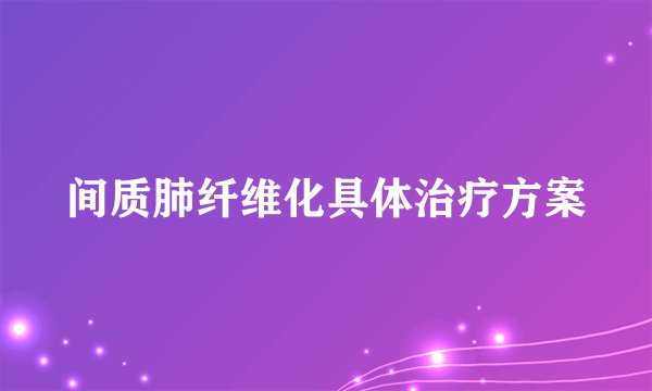间质肺纤维化具体治疗方案