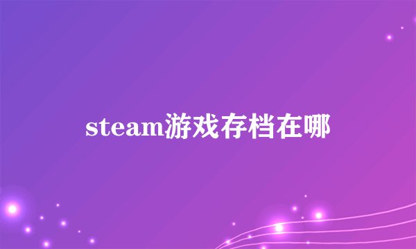 steam游戏存档在哪
