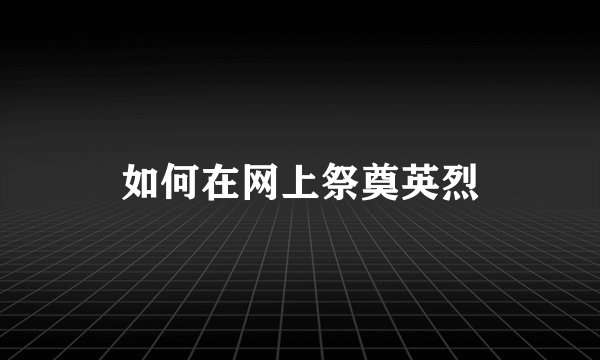 如何在网上祭奠英烈