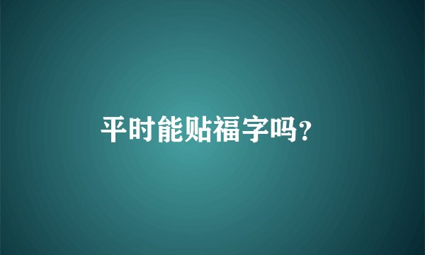 平时能贴福字吗？