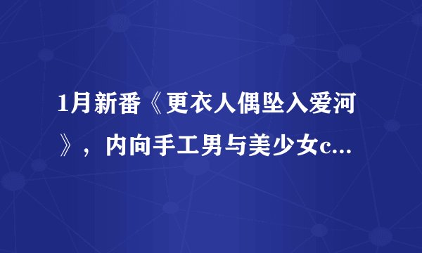 1月新番《更衣人偶坠入爱河》，内向手工男与美少女coser的甜美爱情