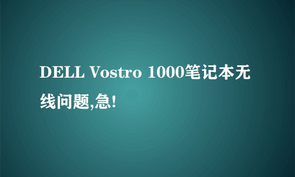 DELL Vostro 1000笔记本无线问题,急!