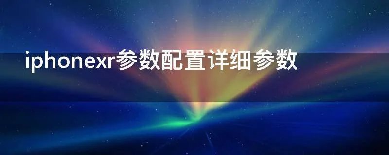 iphonexr参数配置详细参数