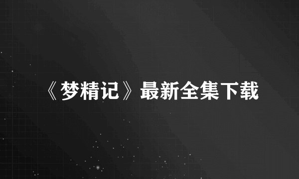 《梦精记》最新全集下载
