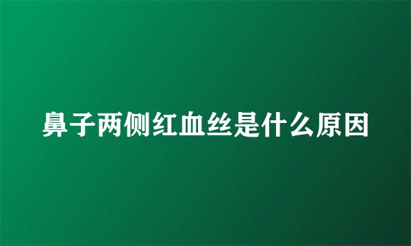鼻子两侧红血丝是什么原因