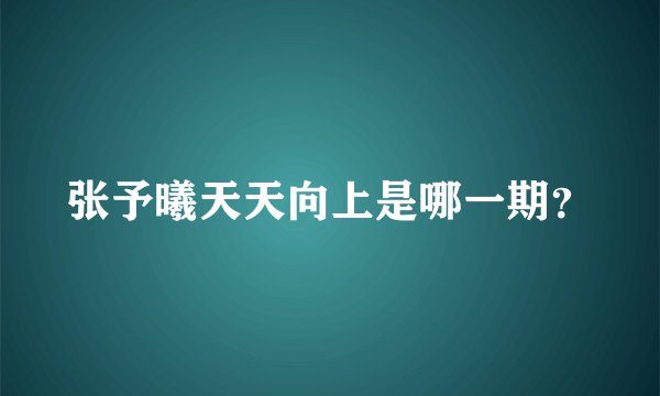 张予曦天天向上是哪一期？