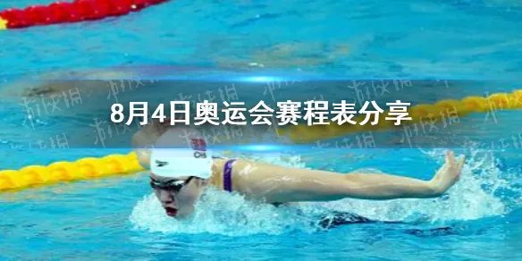 8月4日奥运会赛程表分享 8月4日奥运会有哪些比赛项目