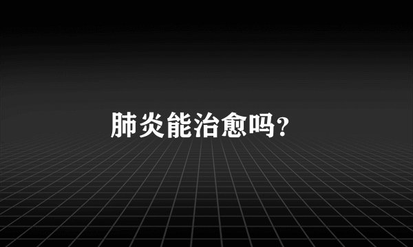 肺炎能治愈吗？