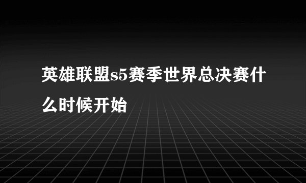 英雄联盟s5赛季世界总决赛什么时候开始
