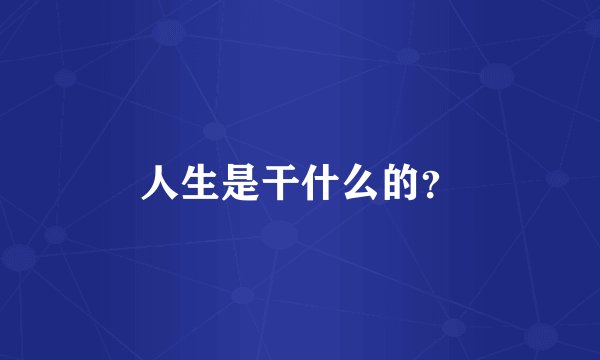 人生是干什么的？