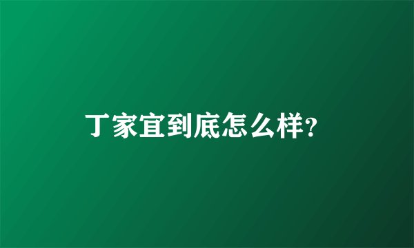 丁家宜到底怎么样？