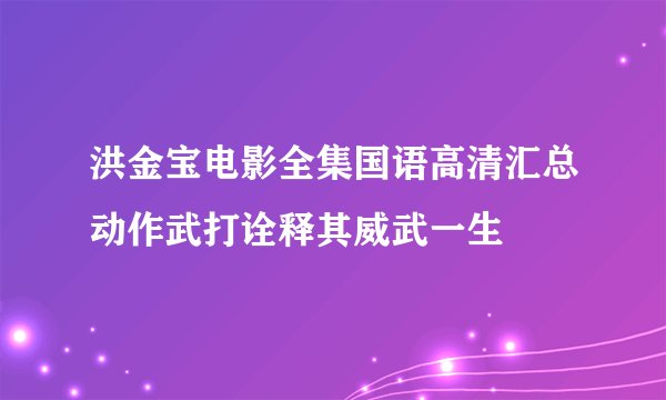 洪金宝电影全集国语高清汇总动作武打诠释其威武一生