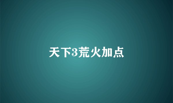 天下3荒火加点
