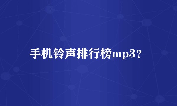 手机铃声排行榜mp3？