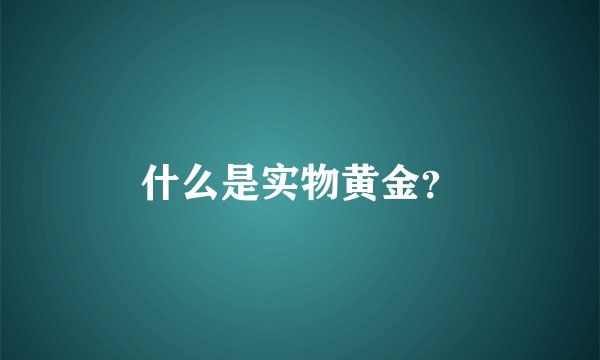 什么是实物黄金？