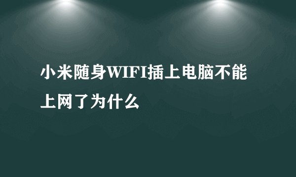 小米随身WIFI插上电脑不能上网了为什么