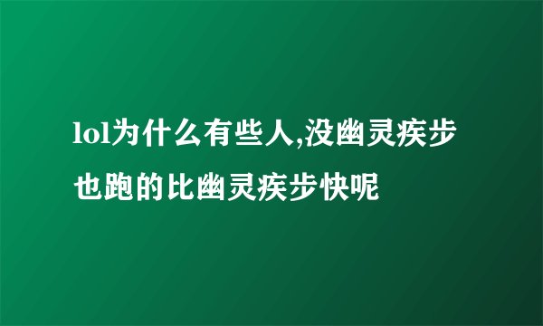 lol为什么有些人,没幽灵疾步也跑的比幽灵疾步快呢
