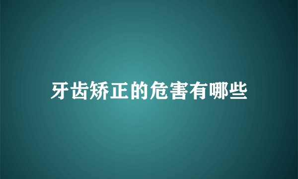 牙齿矫正的危害有哪些