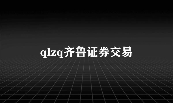 qlzq齐鲁证券交易