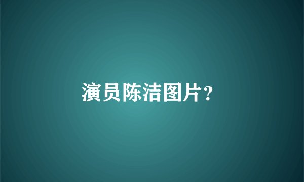 演员陈洁图片？