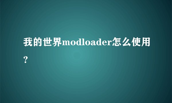 我的世界modloader怎么使用？