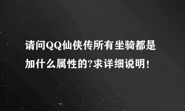请问QQ仙侠传所有坐骑都是加什么属性的?求详细说明！