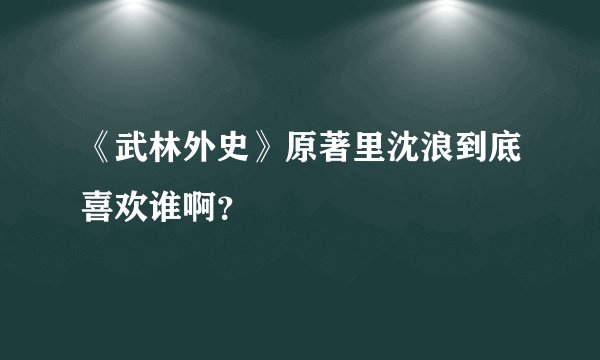 《武林外史》原著里沈浪到底喜欢谁啊？