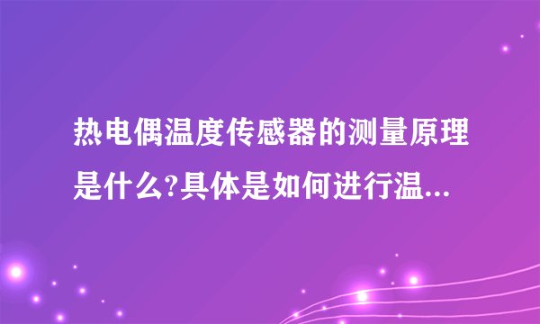 热电偶温度传感器的测量原理是什么?具体是如何进行温度测量的?