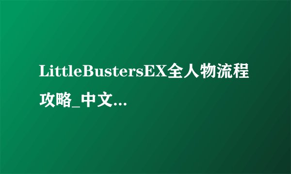 LittleBustersEX全人物流程攻略_中文攻略_飞外单机游戏