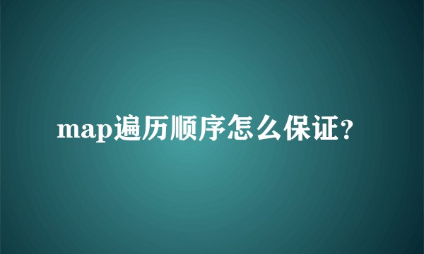 map遍历顺序怎么保证？