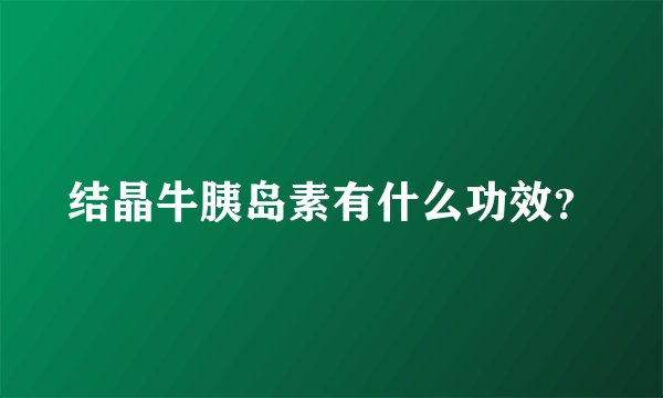 结晶牛胰岛素有什么功效？