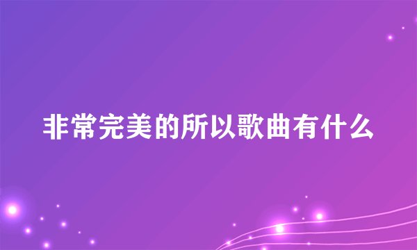 非常完美的所以歌曲有什么